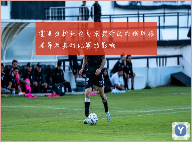 霍里分析杜伦与东契奇的内线风格差异及其对比赛的影响