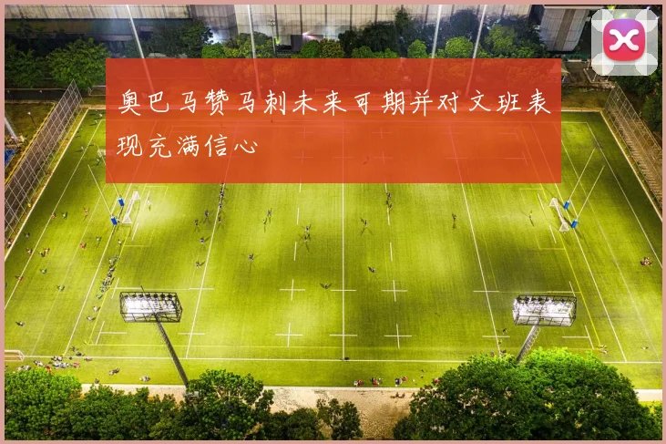 奥巴马赞马刺未来可期并对文班表现充满信心