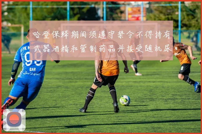 哈登保释期间须遵守禁令不得持有武器酒精和管制药品并接受随机尿检