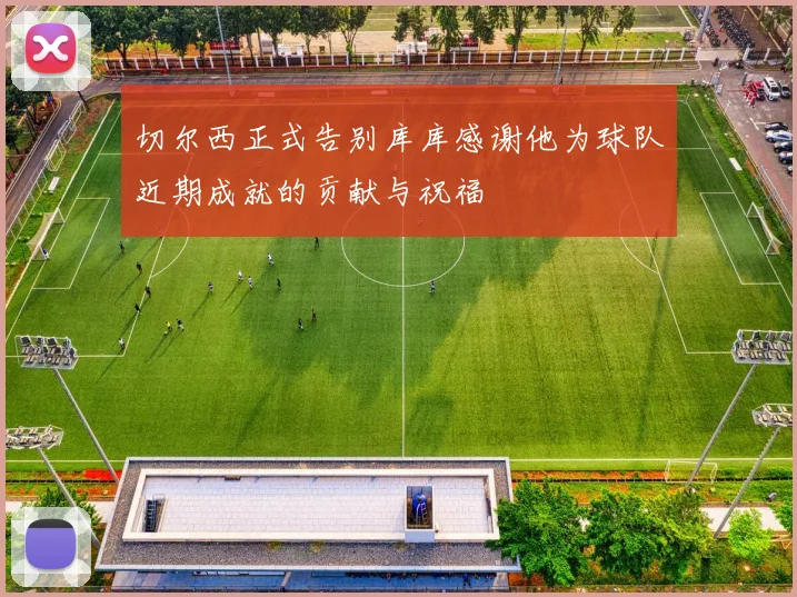 切尔西正式告别库库感谢他为球队近期成就的贡献与祝福